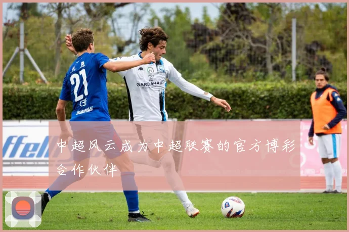 中超风云成为中超联赛的官方博彩合作伙伴